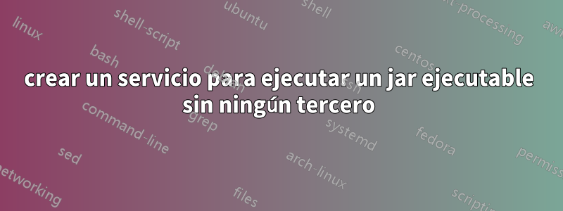 crear un servicio para ejecutar un jar ejecutable sin ningún tercero