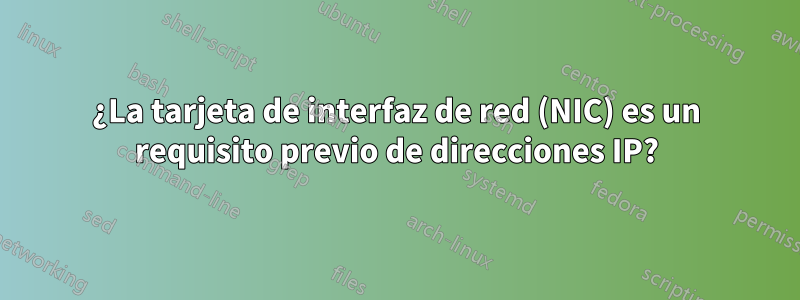 ¿La tarjeta de interfaz de red (NIC) es un requisito previo de direcciones IP?