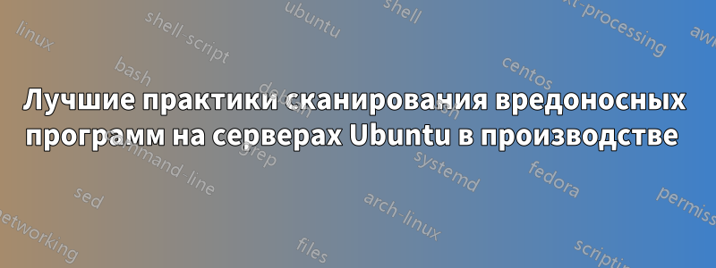 Лучшие практики сканирования вредоносных программ на серверах Ubuntu в производстве 