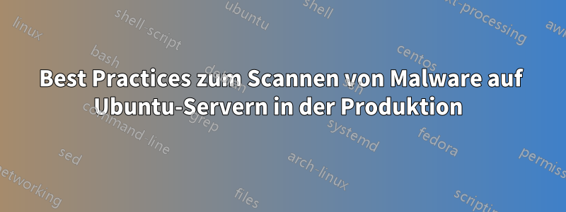 Best Practices zum Scannen von Malware auf Ubuntu-Servern in der Produktion 