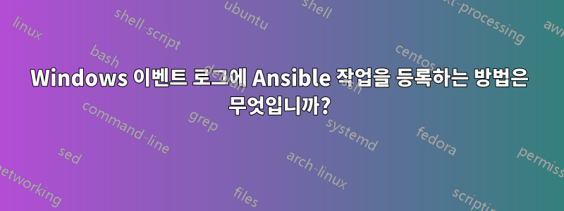 Windows 이벤트 로그에 Ansible 작업을 등록하는 방법은 무엇입니까?