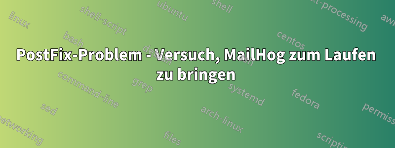 PostFix-Problem - Versuch, MailHog zum Laufen zu bringen