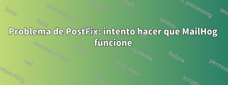 Problema de PostFix: intento hacer que MailHog funcione