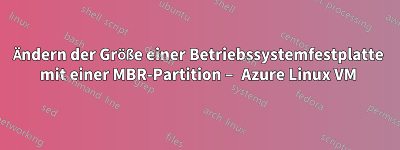 Ändern der Größe einer Betriebssystemfestplatte mit einer MBR-Partition – Azure Linux VM