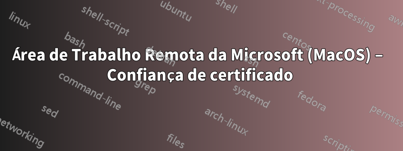 Área de Trabalho Remota da Microsoft (MacOS) – Confiança de certificado