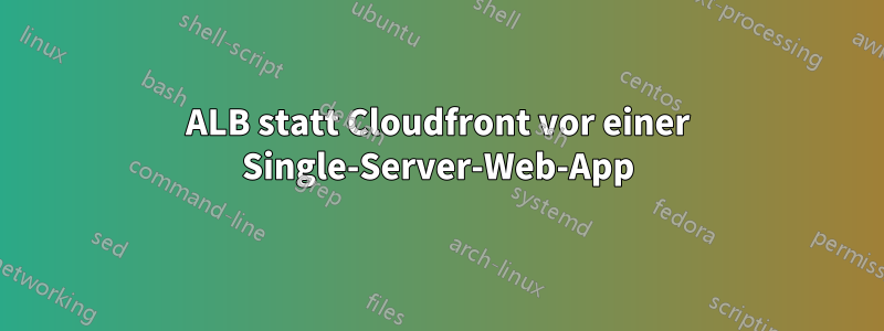 ALB statt Cloudfront vor einer Single-Server-Web-App