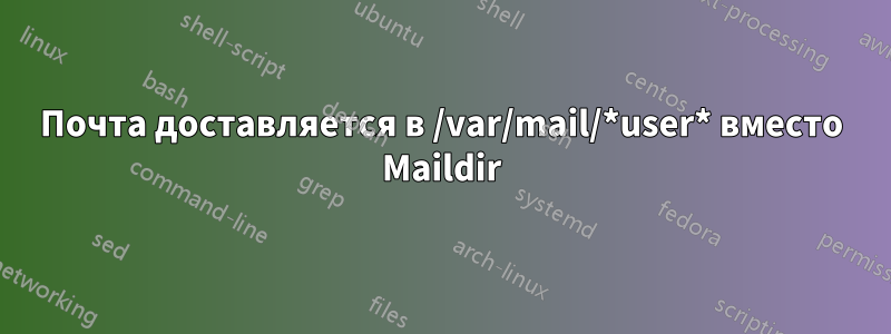 Почта доставляется в /var/mail/*user* вместо Maildir