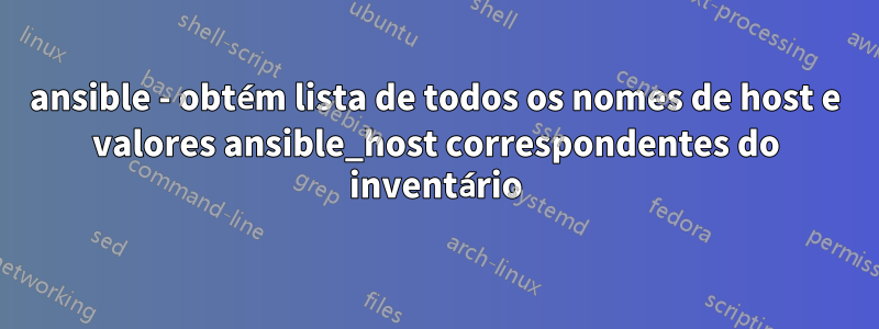 ansible - obtém lista de todos os nomes de host e valores ansible_host correspondentes do inventário