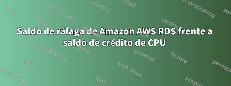 Saldo de ráfaga de Amazon AWS RDS frente a saldo de crédito de CPU