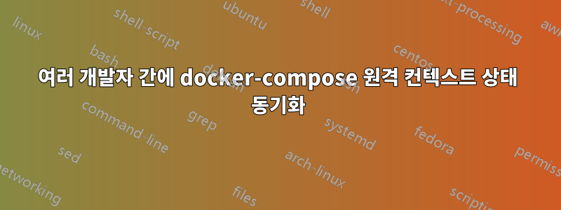 여러 개발자 간에 docker-compose 원격 컨텍스트 상태 동기화