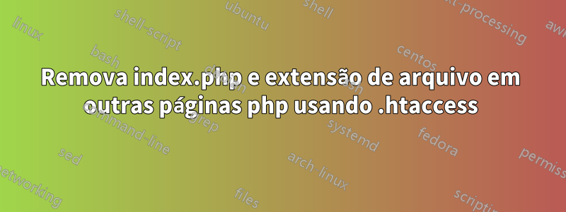 Remova index.php e extensão de arquivo em outras páginas php usando .htaccess