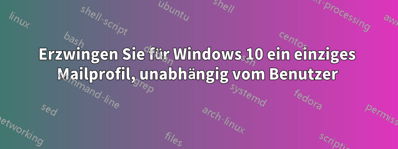 Erzwingen Sie für Windows 10 ein einziges Mailprofil, unabhängig vom Benutzer