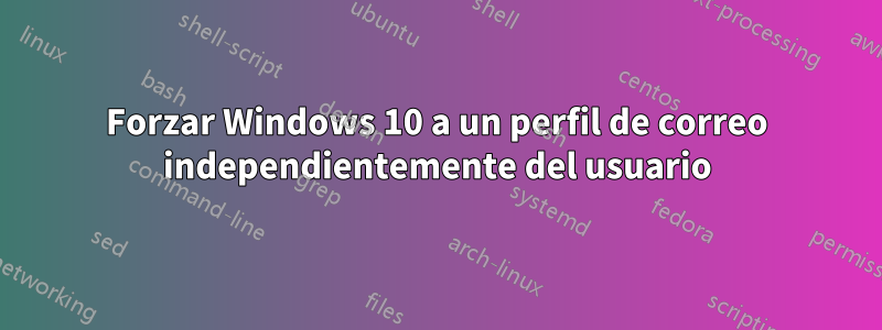 Forzar Windows 10 a un perfil de correo independientemente del usuario