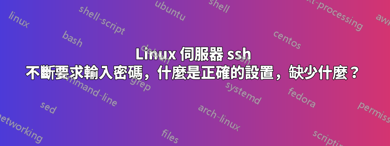 Linux 伺服器 ssh 不斷要求輸入密碼，什麼是正確的設置，缺少什麼？