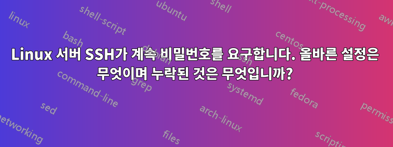 Linux 서버 SSH가 계속 비밀번호를 요구합니다. 올바른 설정은 무엇이며 누락된 것은 무엇입니까?