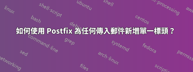 如何使用 Postfix 為任何傳入郵件新增單一標頭？