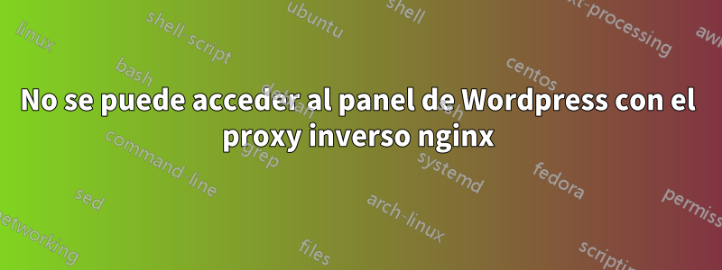 No se puede acceder al panel de Wordpress con el proxy inverso nginx