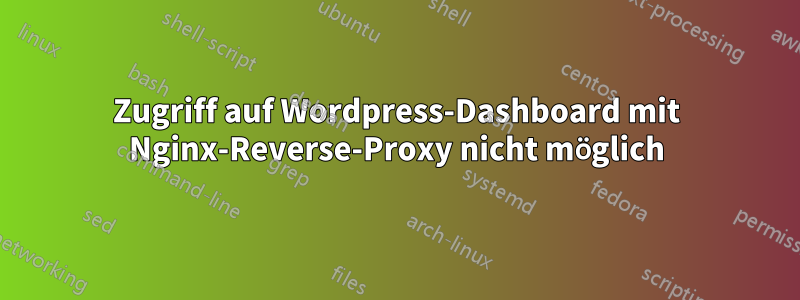 Zugriff auf Wordpress-Dashboard mit Nginx-Reverse-Proxy nicht möglich