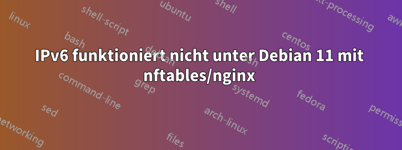 IPv6 funktioniert nicht unter Debian 11 mit nftables/nginx