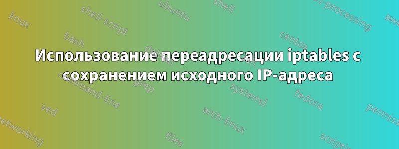 Использование переадресации iptables с сохранением исходного IP-адреса