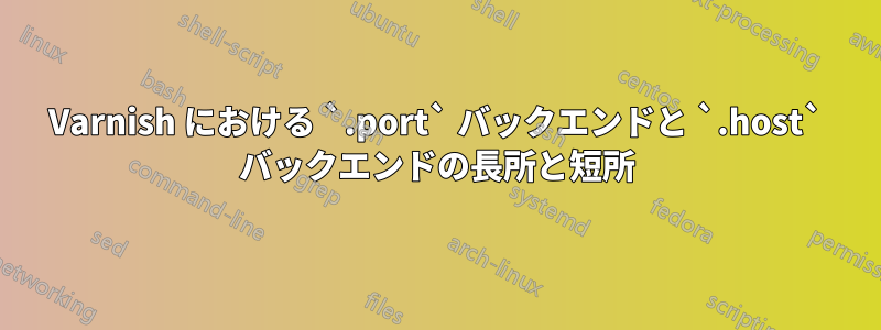 Varnish における `.port` バックエンドと `.host` バックエンドの長所と短所