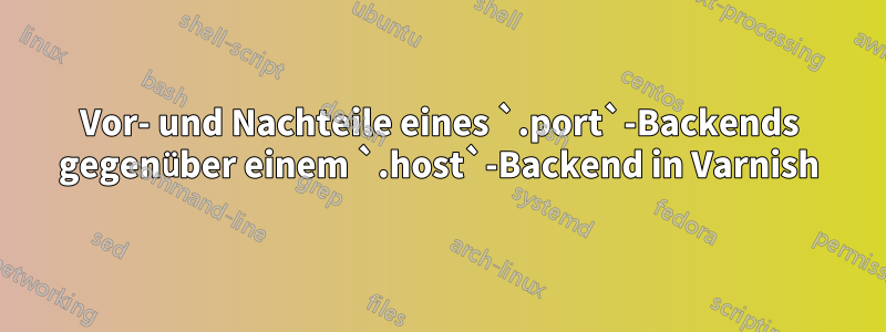 Vor- und Nachteile eines `.port`-Backends gegenüber einem `.host`-Backend in Varnish