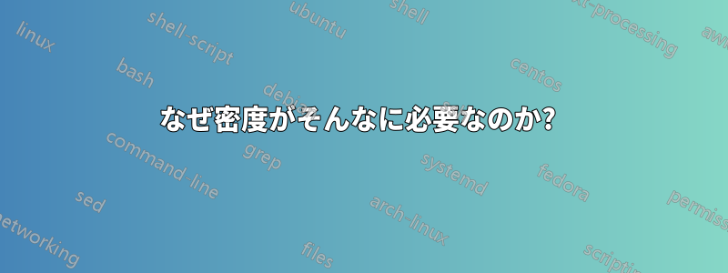 なぜ密度がそんなに必要なのか? 