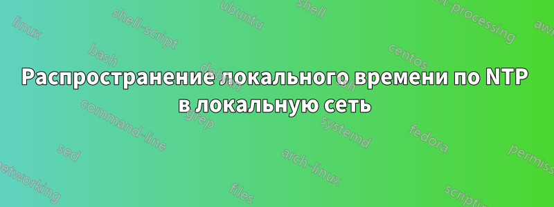 Распространение локального времени по NTP в локальную сеть