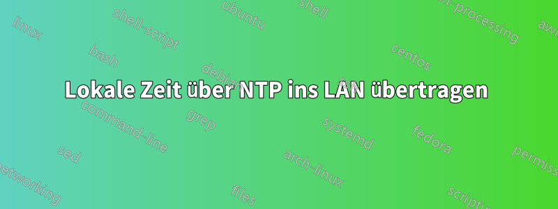 Lokale Zeit über NTP ins LAN übertragen