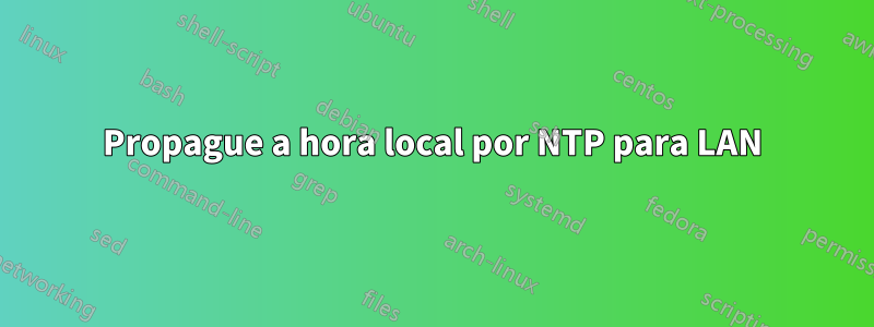 Propague a hora local por NTP para LAN