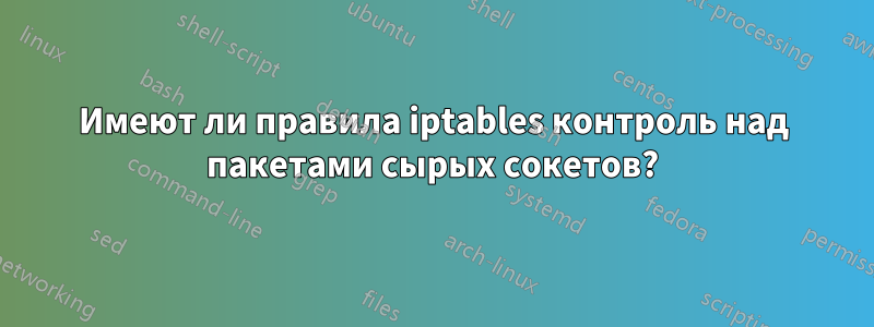 Имеют ли правила iptables контроль над пакетами сырых сокетов?