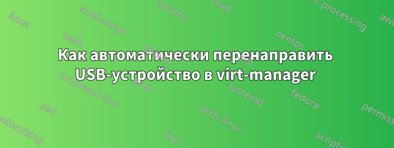 Как автоматически перенаправить USB-устройство в virt-manager