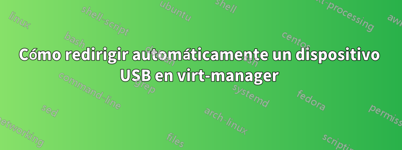 Cómo redirigir automáticamente un dispositivo USB en virt-manager