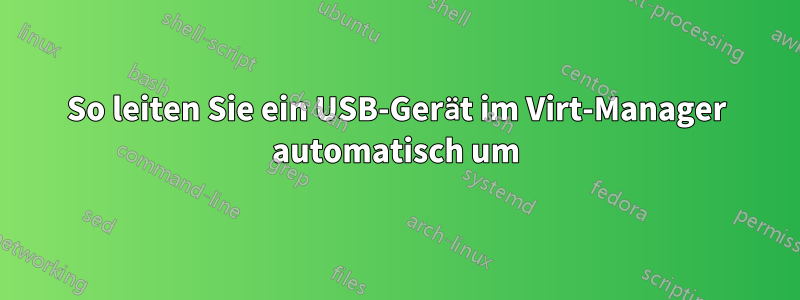 So leiten Sie ein USB-Gerät im Virt-Manager automatisch um