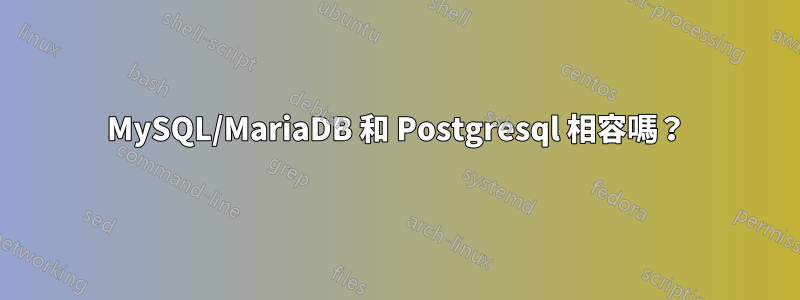 MySQL/MariaDB 和 Postgresql 相容嗎？