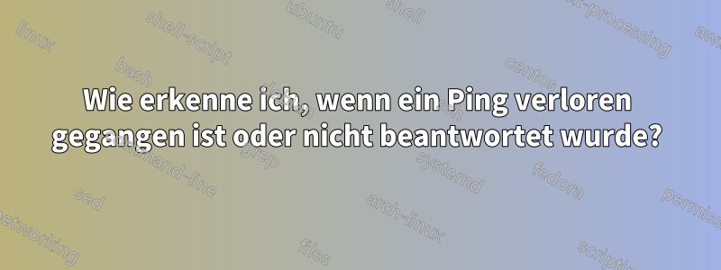 Wie erkenne ich, wenn ein Ping verloren gegangen ist oder nicht beantwortet wurde?