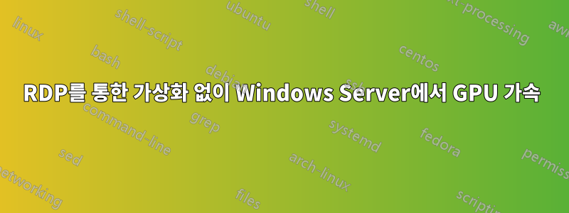 RDP를 통한 가상화 없이 Windows Server에서 GPU 가속