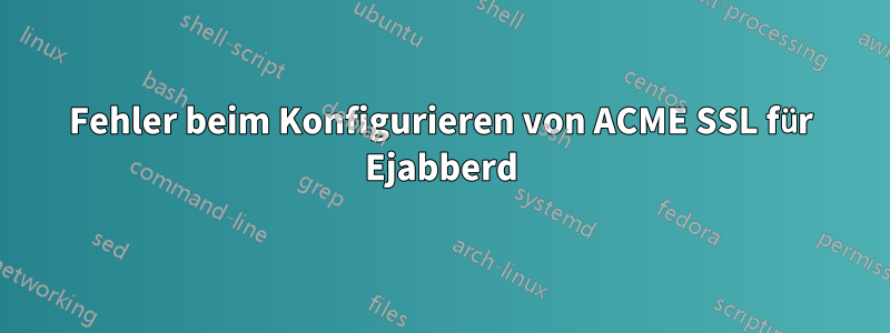 Fehler beim Konfigurieren von ACME SSL für Ejabberd