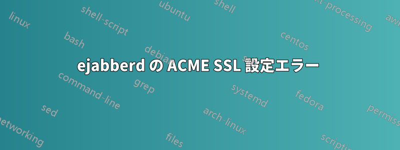 ejabberd の ACME SSL 設定エラー