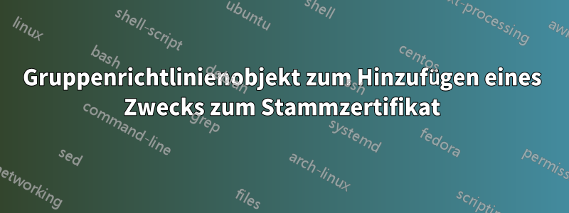 Gruppenrichtlinienobjekt zum Hinzufügen eines Zwecks zum Stammzertifikat