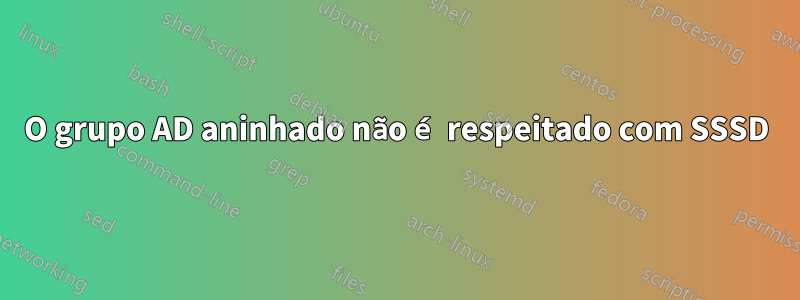 O grupo AD aninhado não é respeitado com SSSD