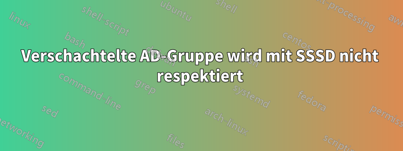 Verschachtelte AD-Gruppe wird mit SSSD nicht respektiert