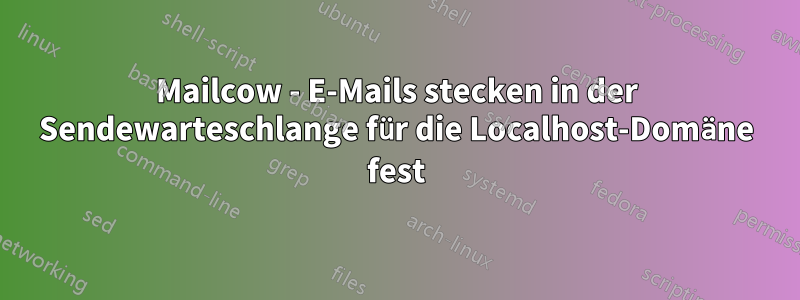 Mailcow - E-Mails stecken in der Sendewarteschlange für die Localhost-Domäne fest