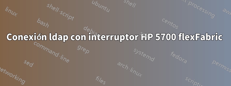 Conexión ldap con interruptor HP 5700 flexFabric