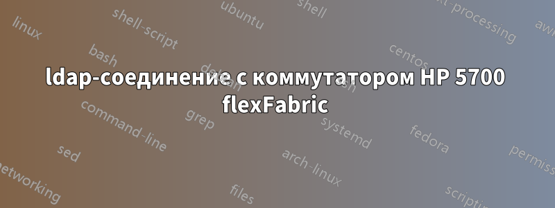 ldap-соединение с коммутатором HP 5700 flexFabric