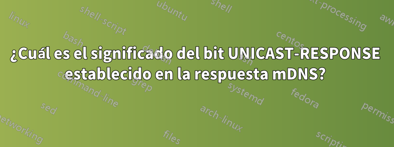 ¿Cuál es el significado del bit UNICAST-RESPONSE establecido en la respuesta mDNS?