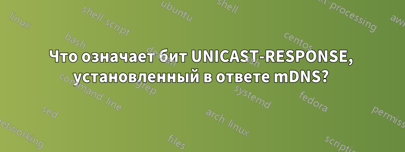 Что означает бит UNICAST-RESPONSE, установленный в ответе mDNS?