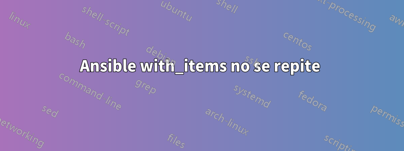 Ansible with_items no se repite