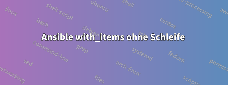 Ansible with_items ohne Schleife