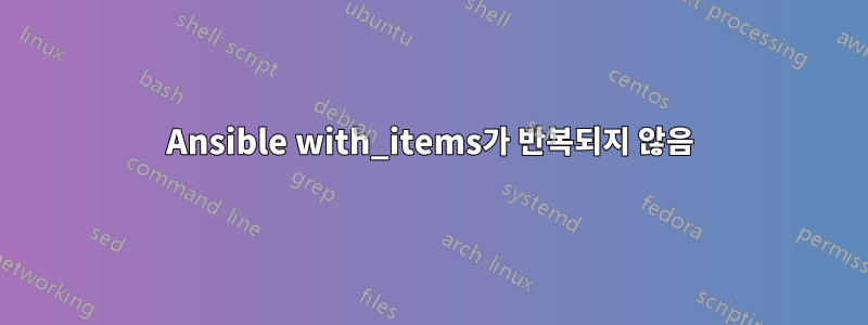 Ansible with_items가 반복되지 않음